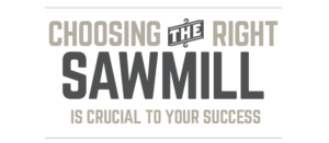 choosing the right sawmill is crucial to your success