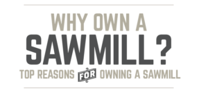 why should i own a sawmill